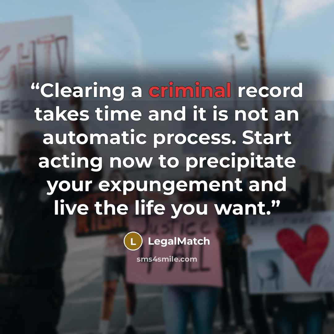 “Clearing a criminal record takes time and it is not an automatic process. Start acting now to precipitate your expungement and live the life you want.” quote by LegalMatch