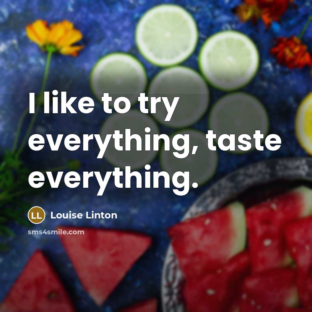 “I like to try everything, taste everything.” quote by Louise Linton