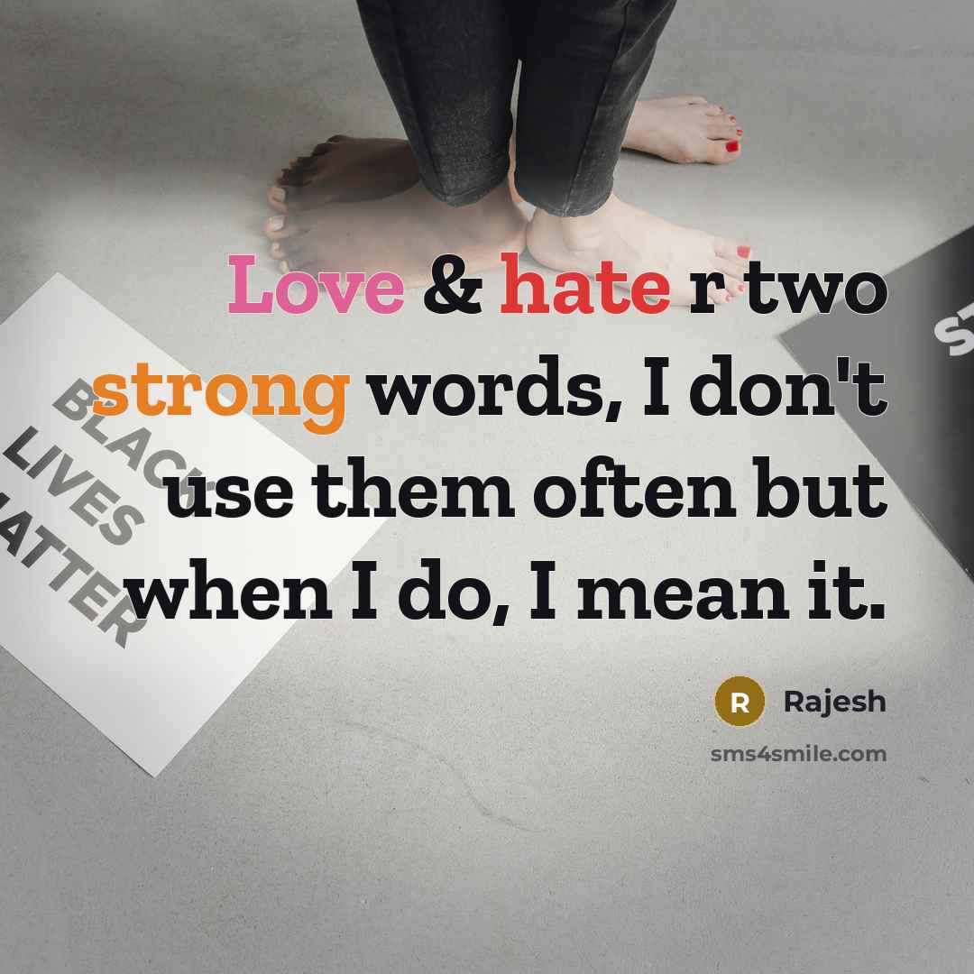 “Love & hate r two strong words, I don't use them often but when I do, I mean it.” quote by Rajesh