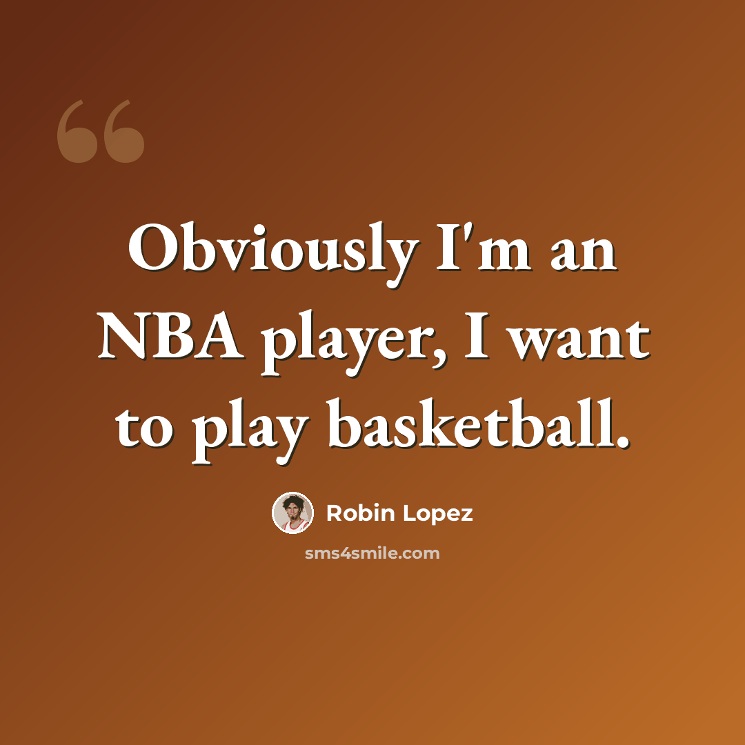 “Obviously I'm an NBA player, I want to play basketball.” quote by Robin Lopez