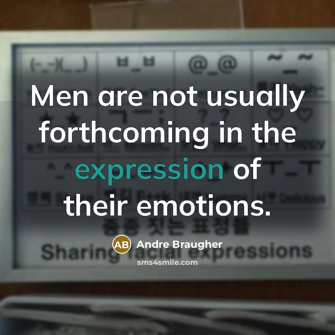 “Men are not usually forthcoming in the expression of their emotions.” quote by Andre Braugher