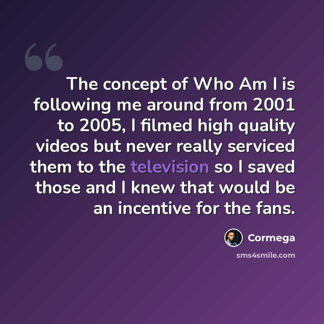 “The concept of Who Am I is following me around from 2001 to 2005, I filmed high quality videos but never really serviced them to the television so I saved those and I knew that would be an incentive for the fans.” quote by Cormega