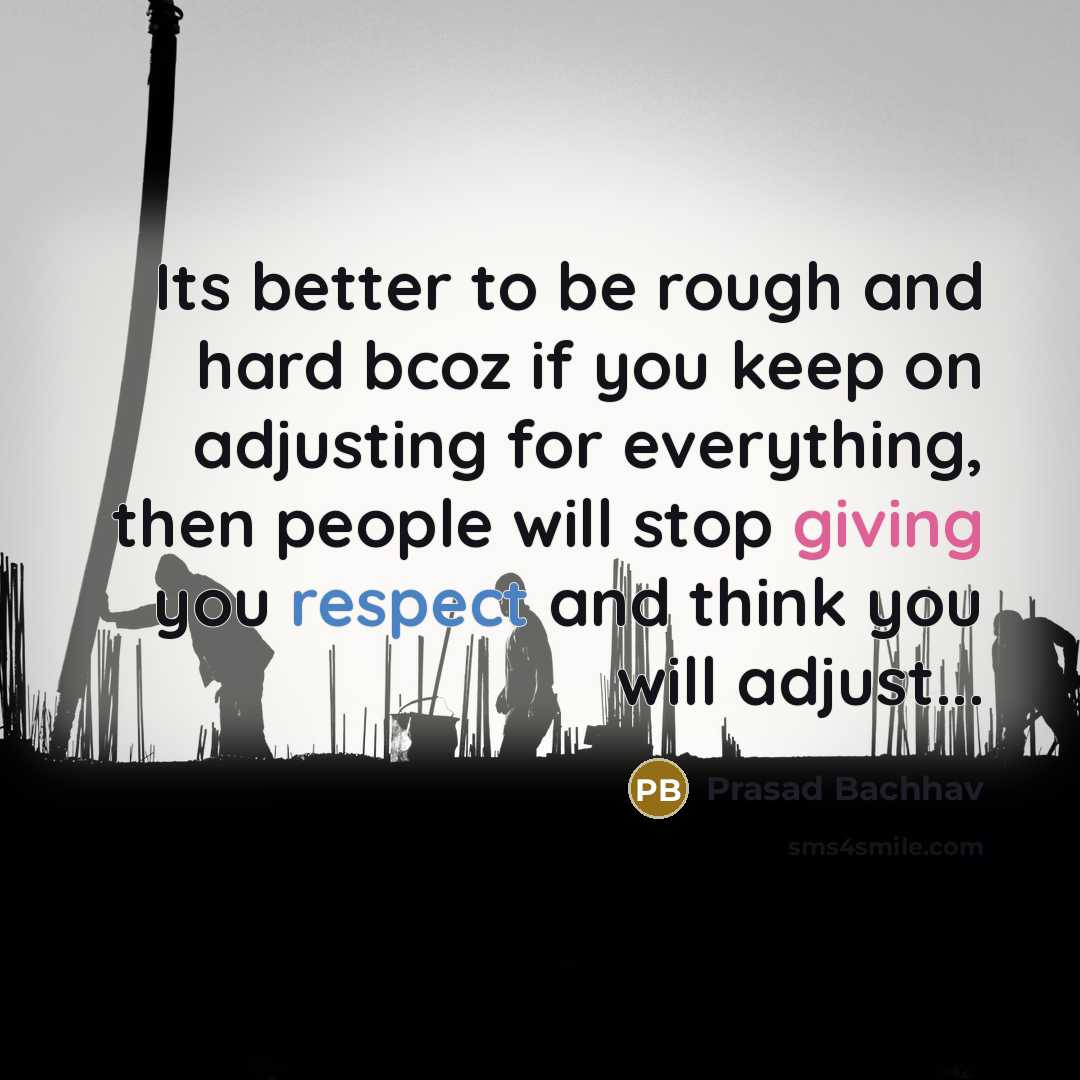“Its better to be rough and hard bcoz if you keep on adjusting for everything, then people will stop giving you respect and think you will adjust...” quote by Prasad Bachhav