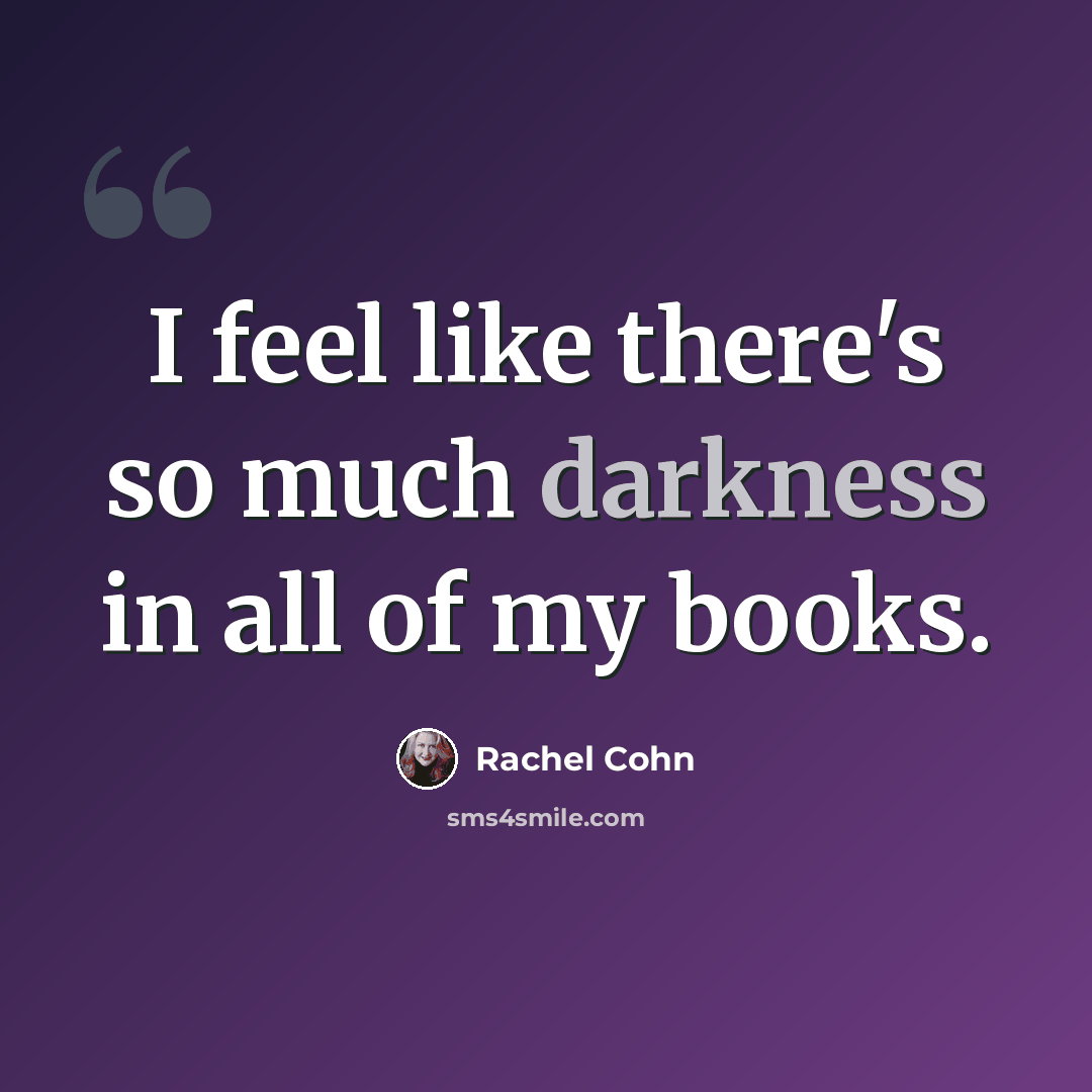 “I feel like there's so much darkness in all of my books.” quote by Rachel Cohn