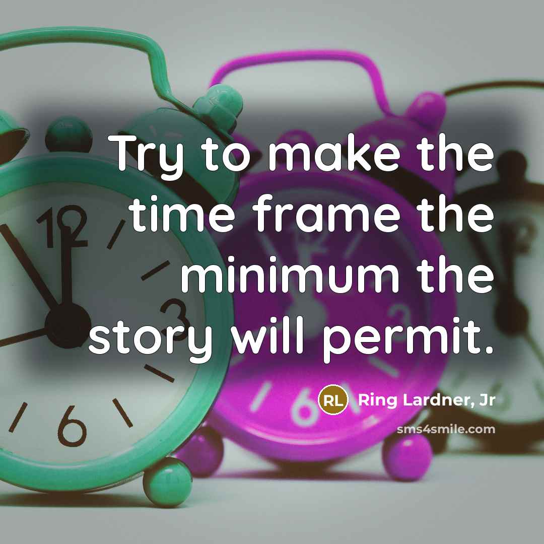 “Try to make the time frame the minimum the story will permit.” quote by Ring Lardner, Jr