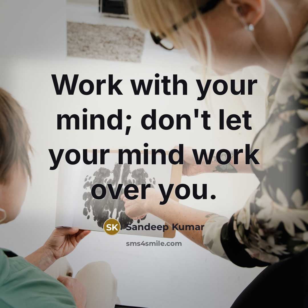 “Work with your mind; don't let your mind work over you.” quote by Sandeep Kumar