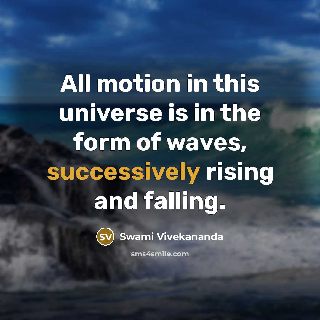 “All motion in this universe is in the form of waves, successively rising and falling.” quote by Swami Vivekananda