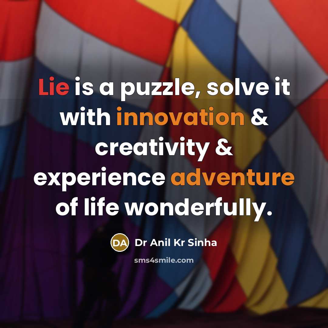 “Lie is a puzzle, solve it with innovation & creativity & experience adventure of life wonderfully.” quote by Dr Anil Kr Sinha
