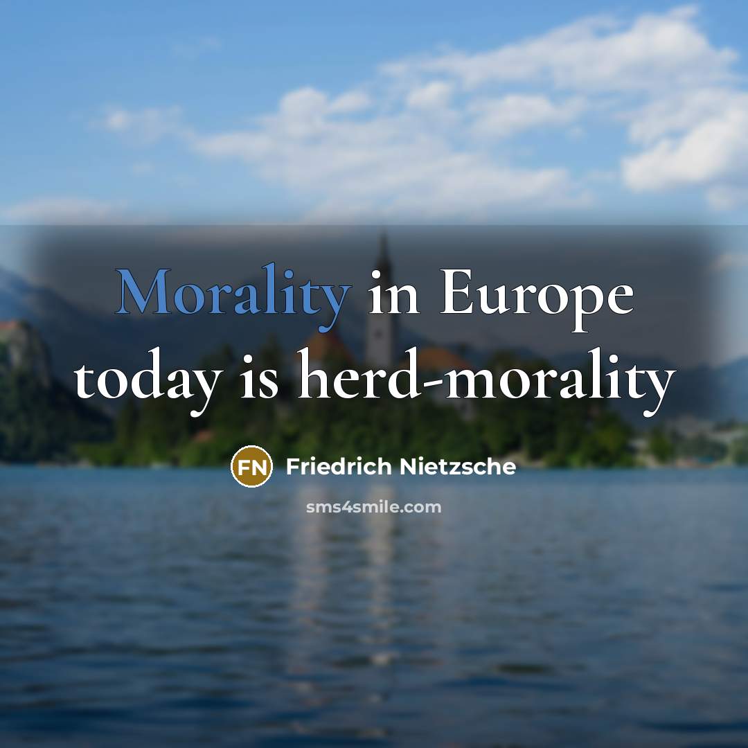 “Morality in Europe today is herd-morality” quote by Friedrich Nietzsche