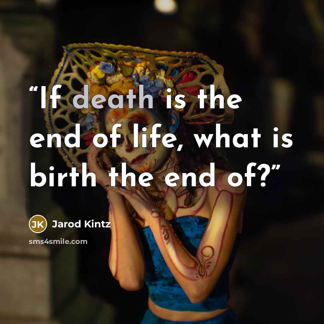 “If death is the end of life, what is birth the end of?” quote by Jarod Kintz