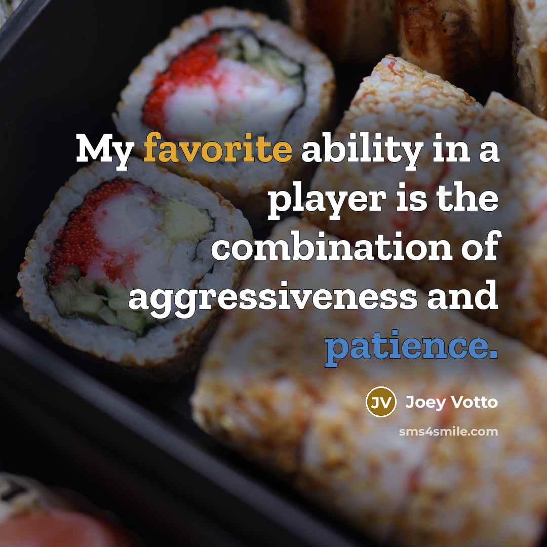“My favorite ability in a player is the combination of aggressiveness and patience.” quote by Joey Votto