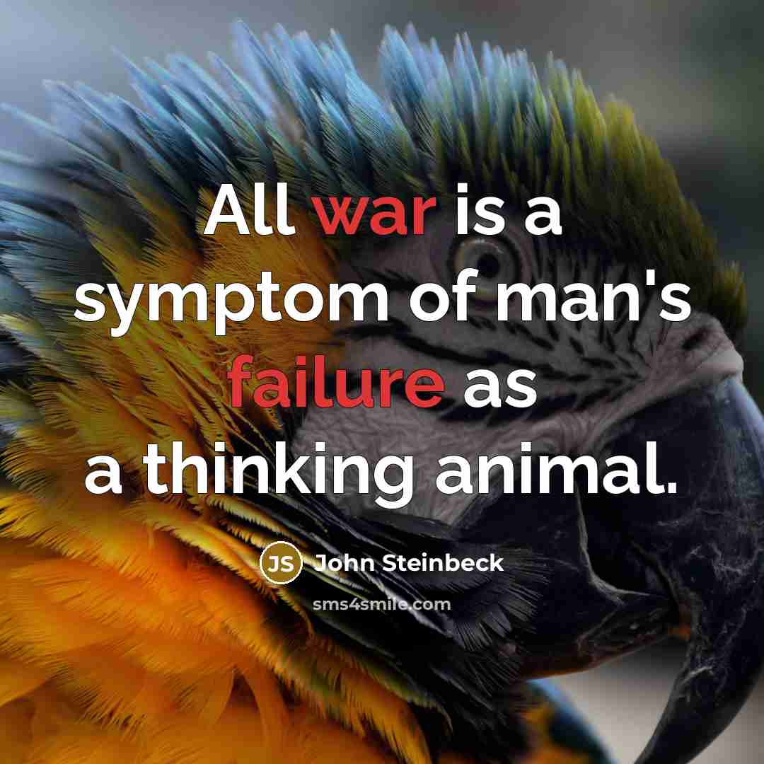 “All war is a symptom of man's failure as a thinking animal.” quote by John Steinbeck