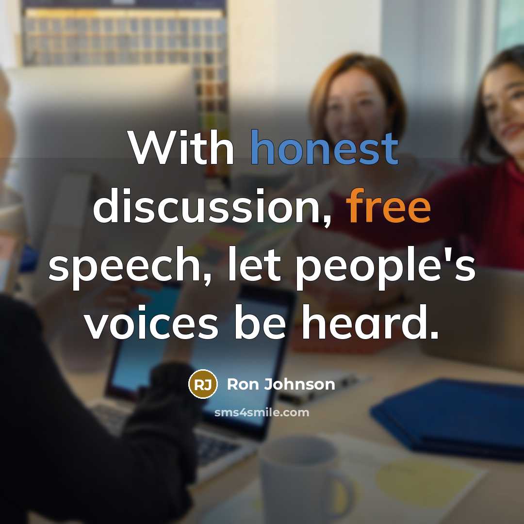 “With honest discussion, free speech, let people's voices be heard.” quote by Ron Johnson