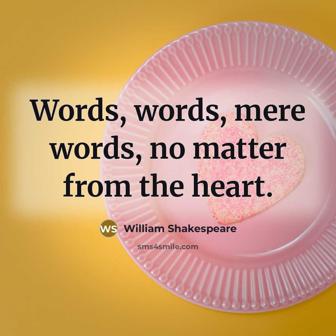 “Words, words, mere words, no matter from the heart.” quote by William Shakespeare