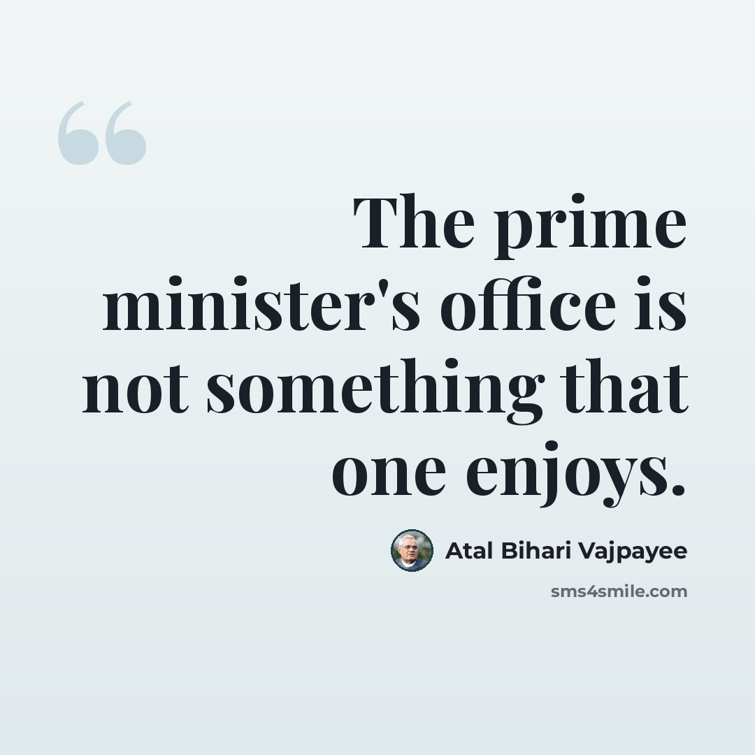 “The prime minister's office is not something that one enjoys.” quote by Atal Bihari Vajpayee