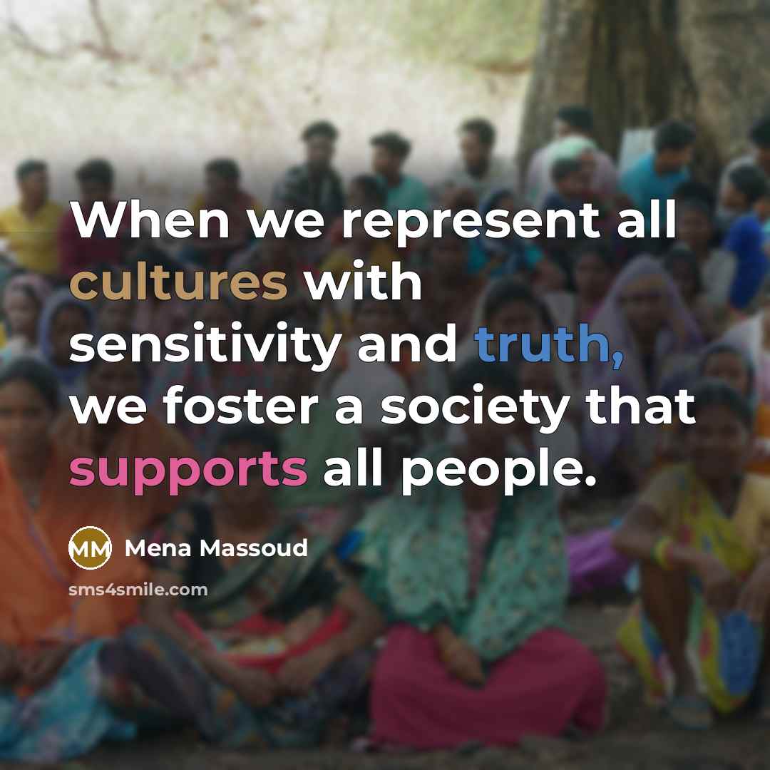 “When we represent all cultures with sensitivity and truth, we foster a society that supports all people.” quote by Mena Massoud