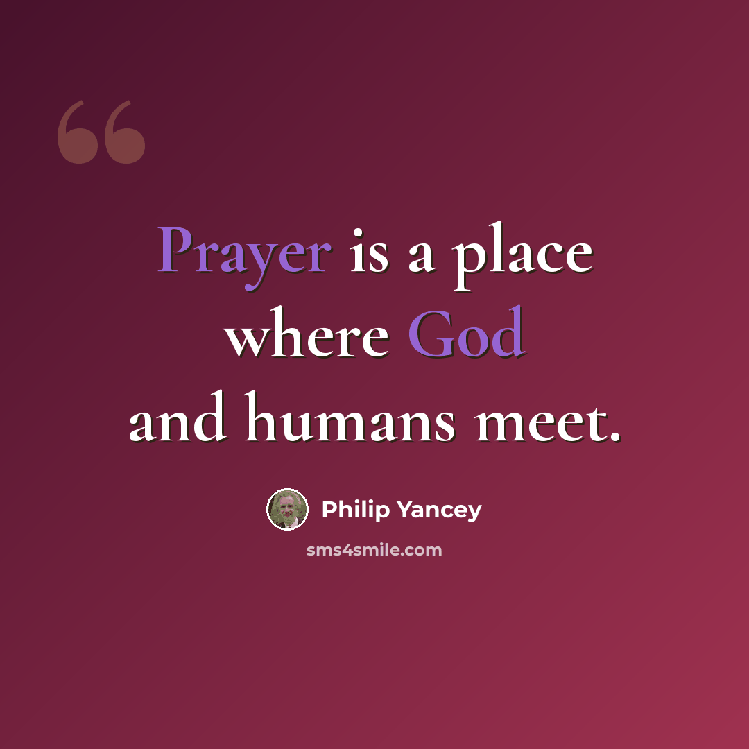 “Prayer is a place where God and humans meet.” quote by Philip Yancey