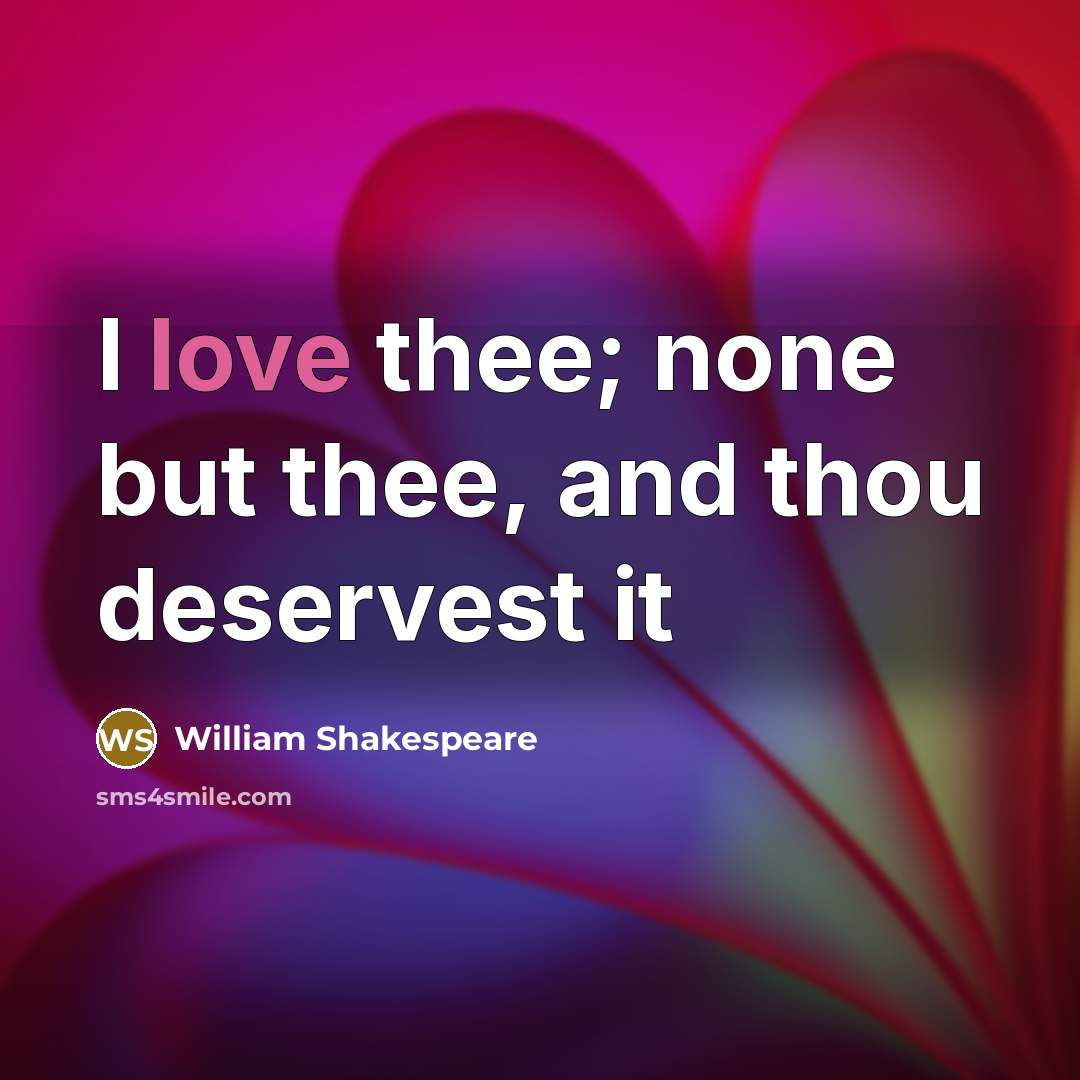 “I love thee; none but thee, and thou deservest it” quote by William Shakespeare