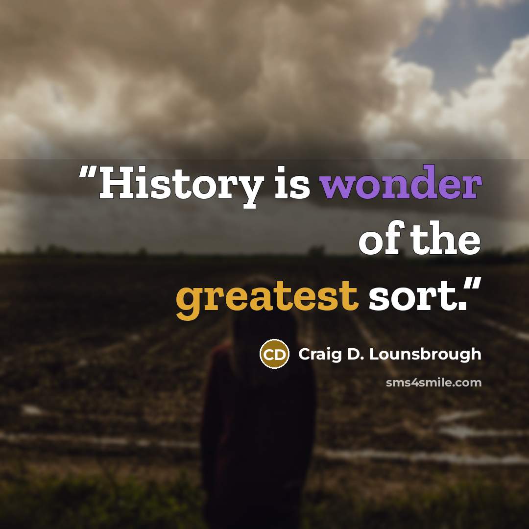 “History is wonder of the greatest sort.” quote by Craig D. Lounsbrough