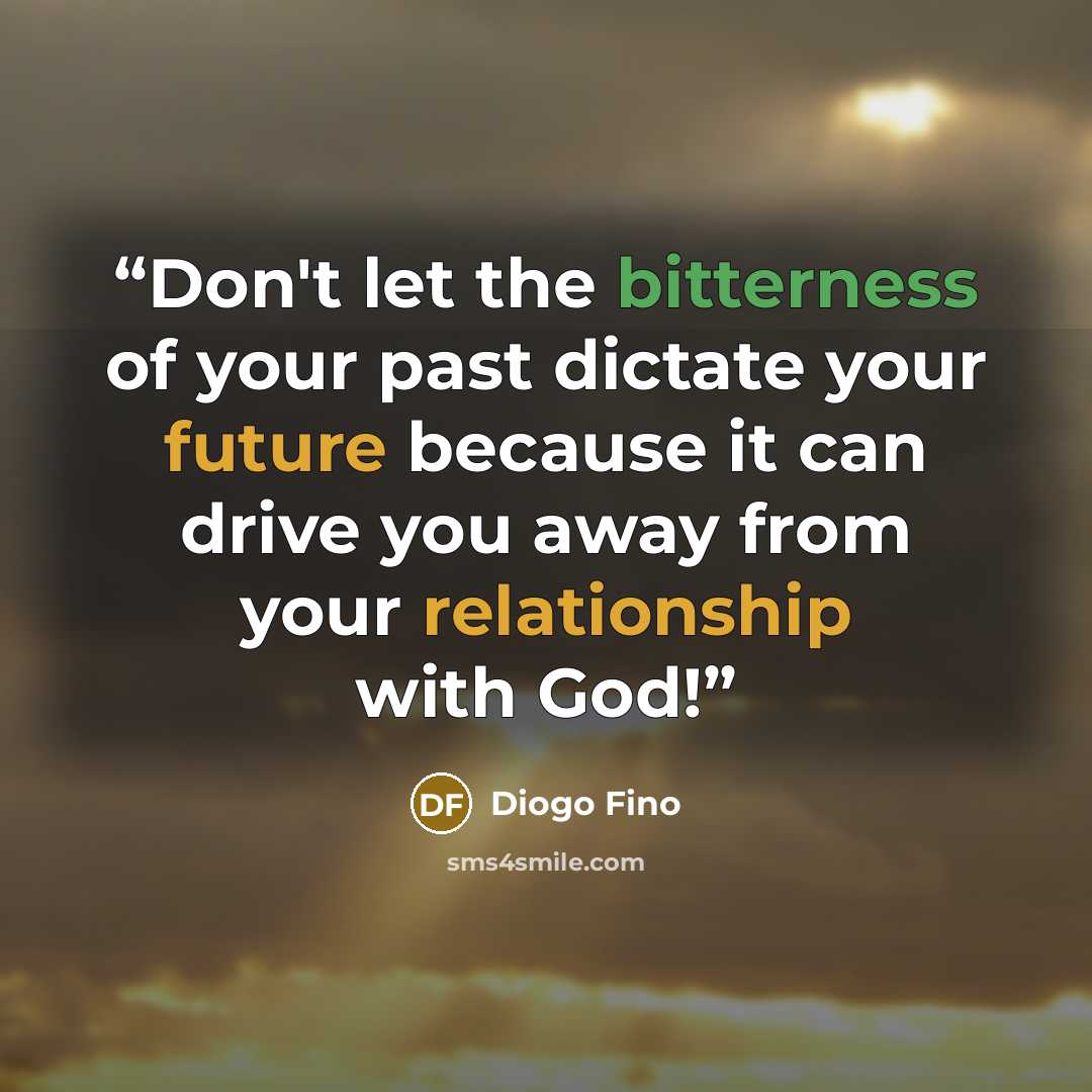 “Don't let the bitterness of your past dictate your future because it can drive you away from your relationship with God!” quote by Diogo Fino