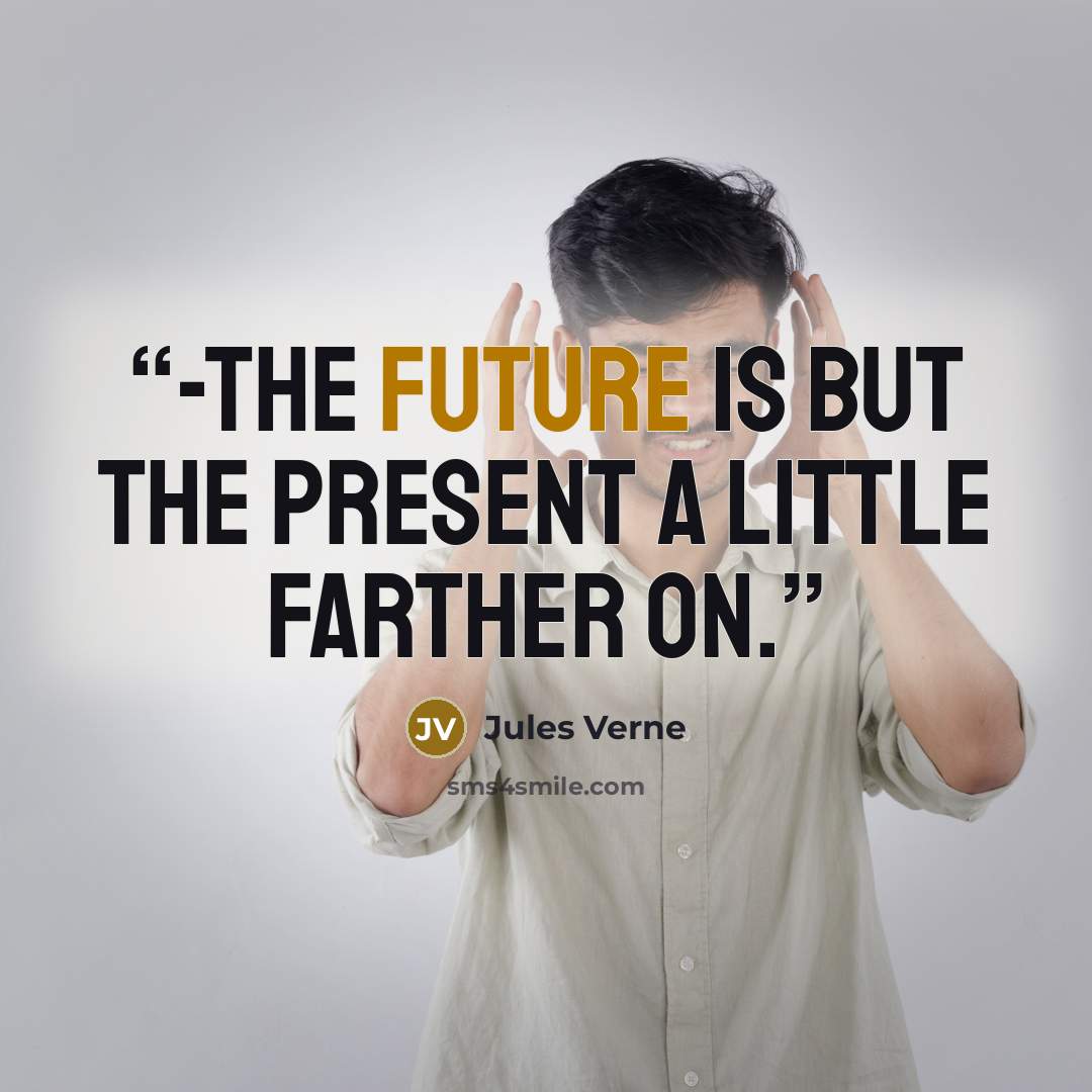 “-the future is but the present a little farther on.” quote by Jules Verne