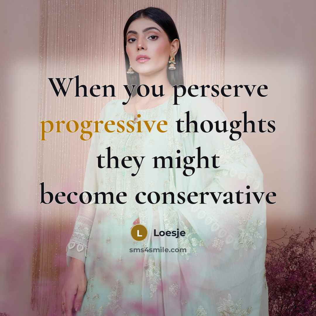 “When you perserve progressive thoughts they might become conservative” quote by Loesje