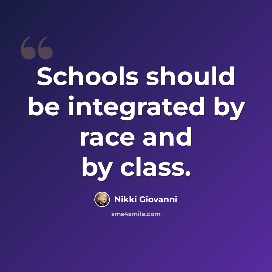 “Schools should be integrated by race and by class.” quote by Nikki Giovanni