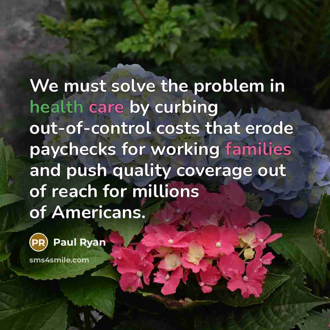 “We must solve the problem in health care by curbing out-of-control costs that erode paychecks for working families and push quality coverage out of reach for millions of Americans.” quote by Paul Ryan