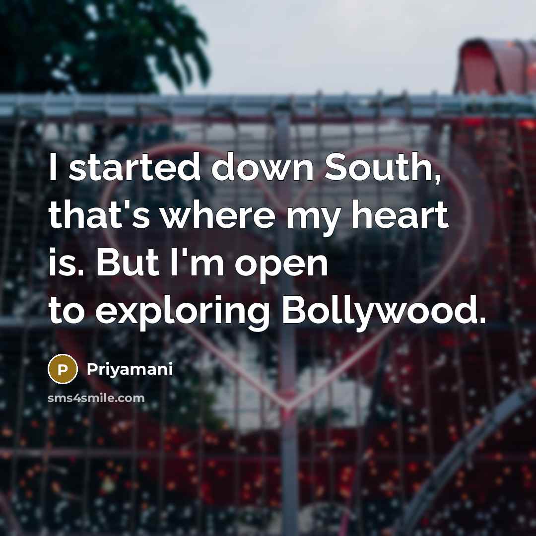 “I started down South, that's where my heart is. But I'm open to exploring Bollywood.” quote by Priyamani