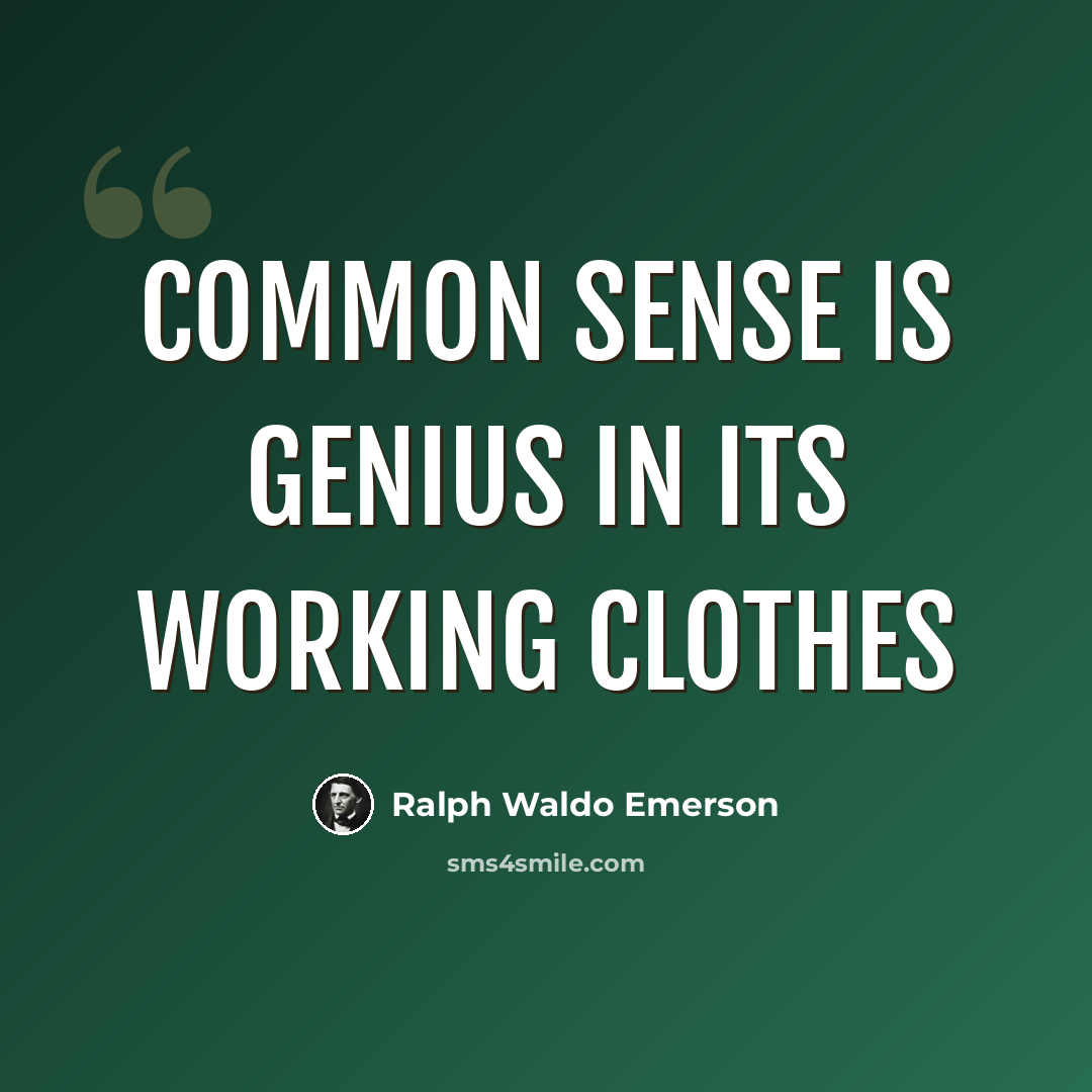 “Common sense is genius in its working clothes” quote by Ralph Waldo Emerson