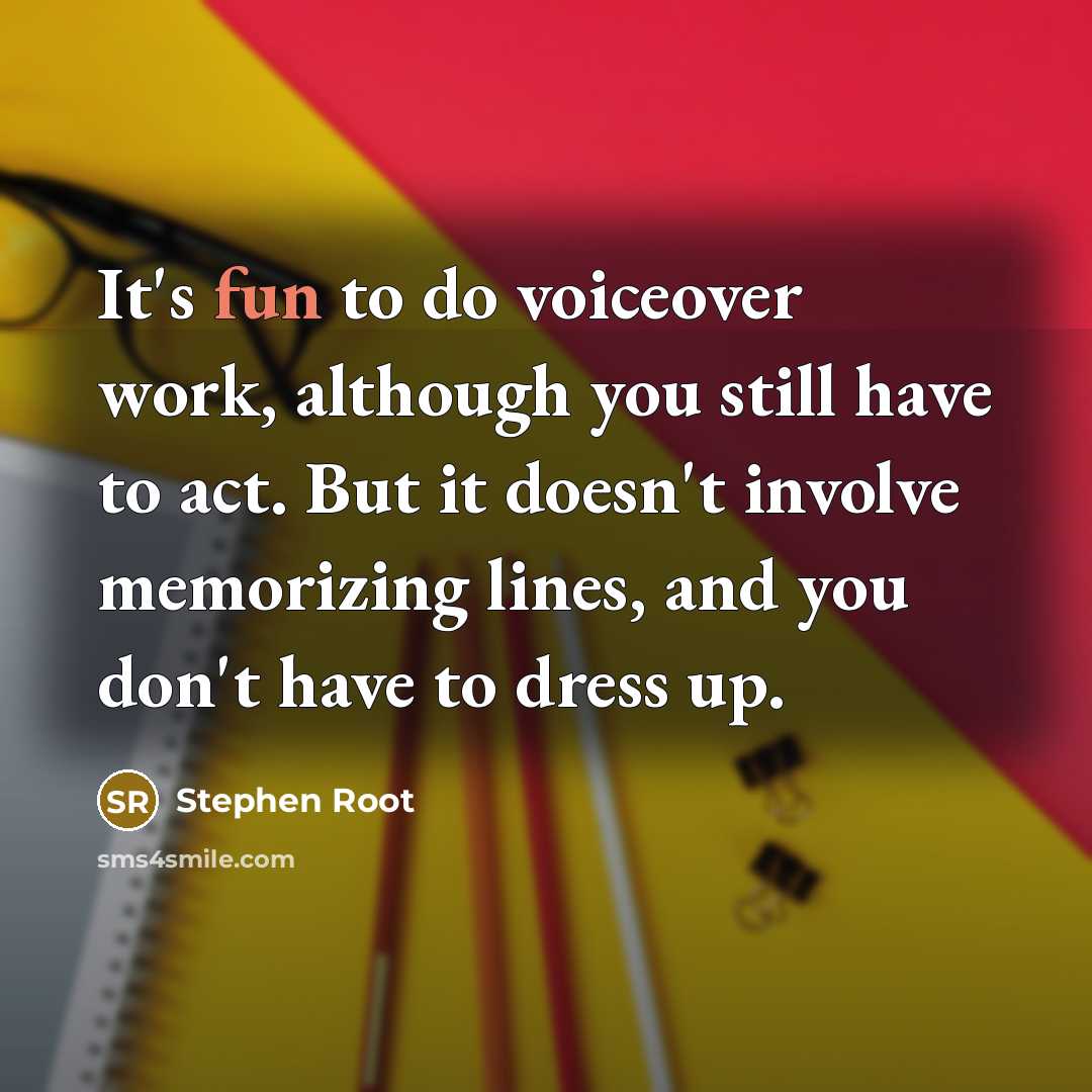 “It's fun to do voiceover work, although you still have to act. But it doesn't involve memorizing lines, and you don't have to dress up.” quote by Stephen Root