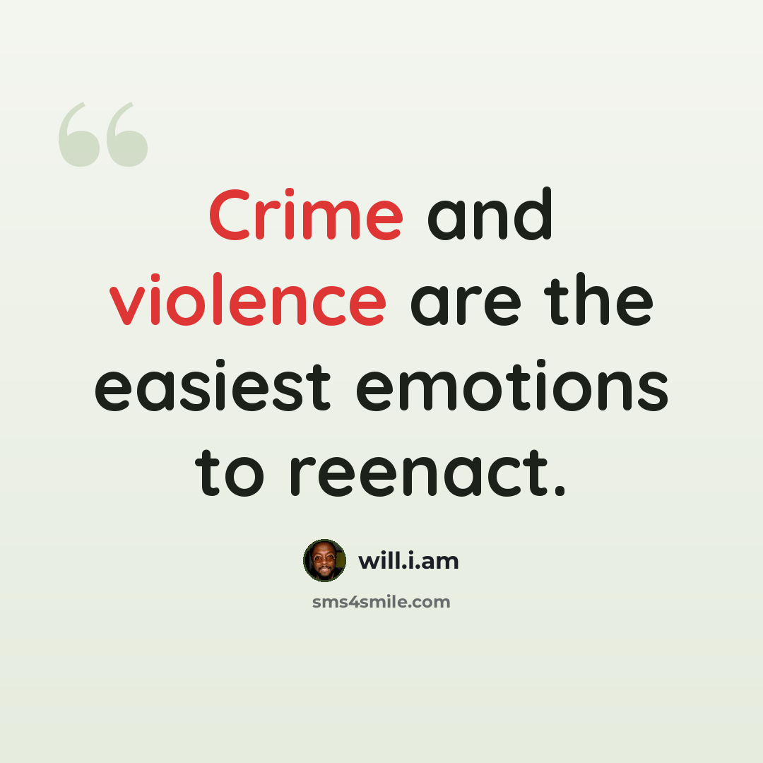 “Crime and violence are the easiest emotions to reenact.” quote by will.i.am