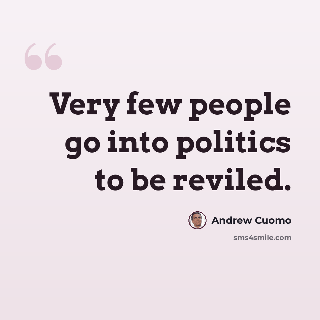 “Very few people go into politics to be reviled.” quote by Andrew Cuomo