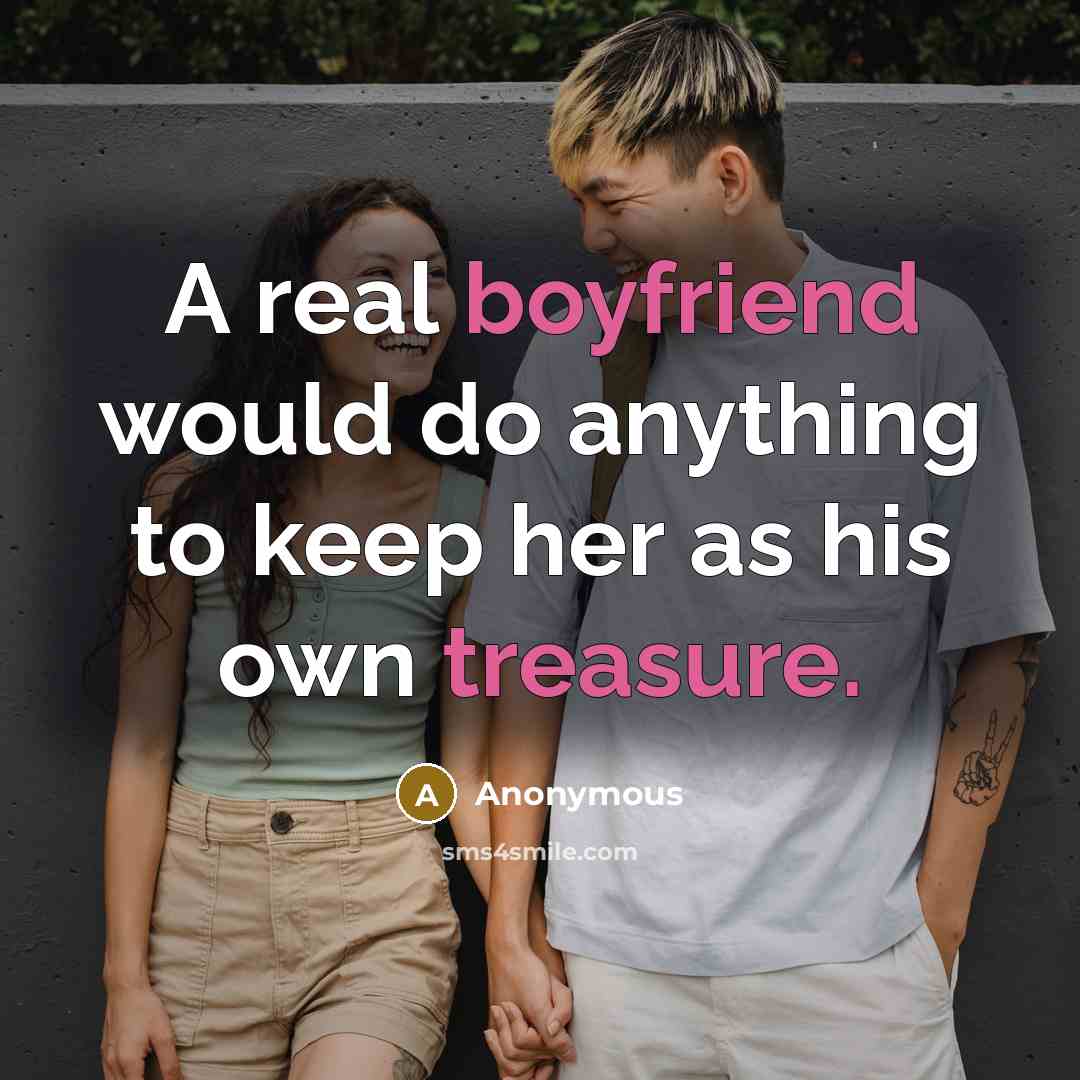 “A real boyfriend would do anything to keep her as his own treasure.” quote by Anonymous