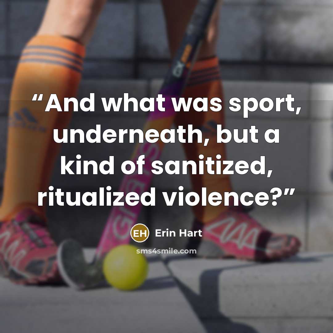 “And what was sport, underneath, but a kind of sanitized, ritualized violence?” quote by Erin Hart