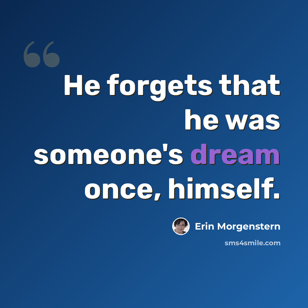“He forgets that he was someone's dream once, himself.” quote by Erin Morgenstern