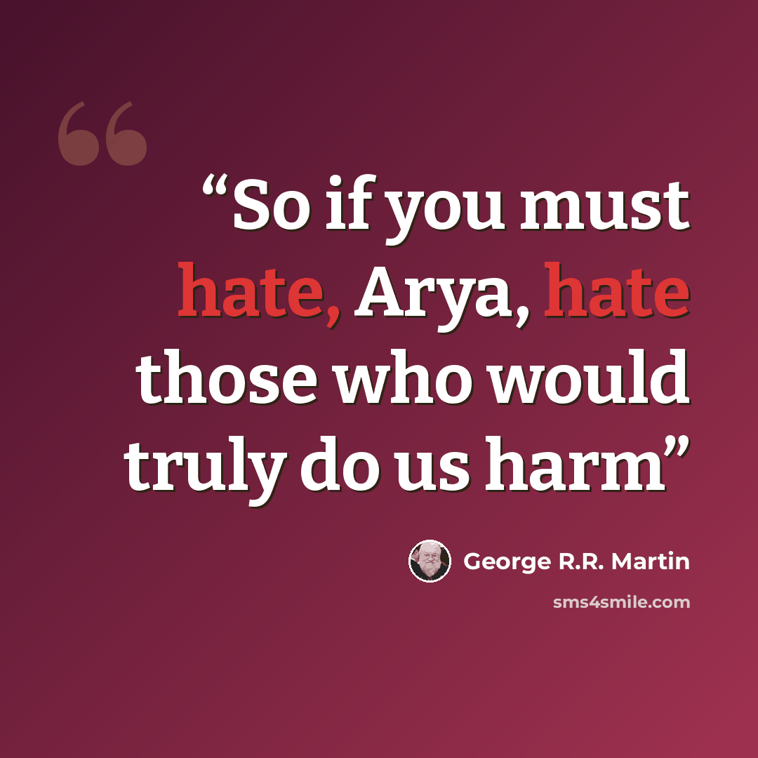 “So if you must hate, Arya, hate those who would truly do us harm” quote by George R.R. Martin