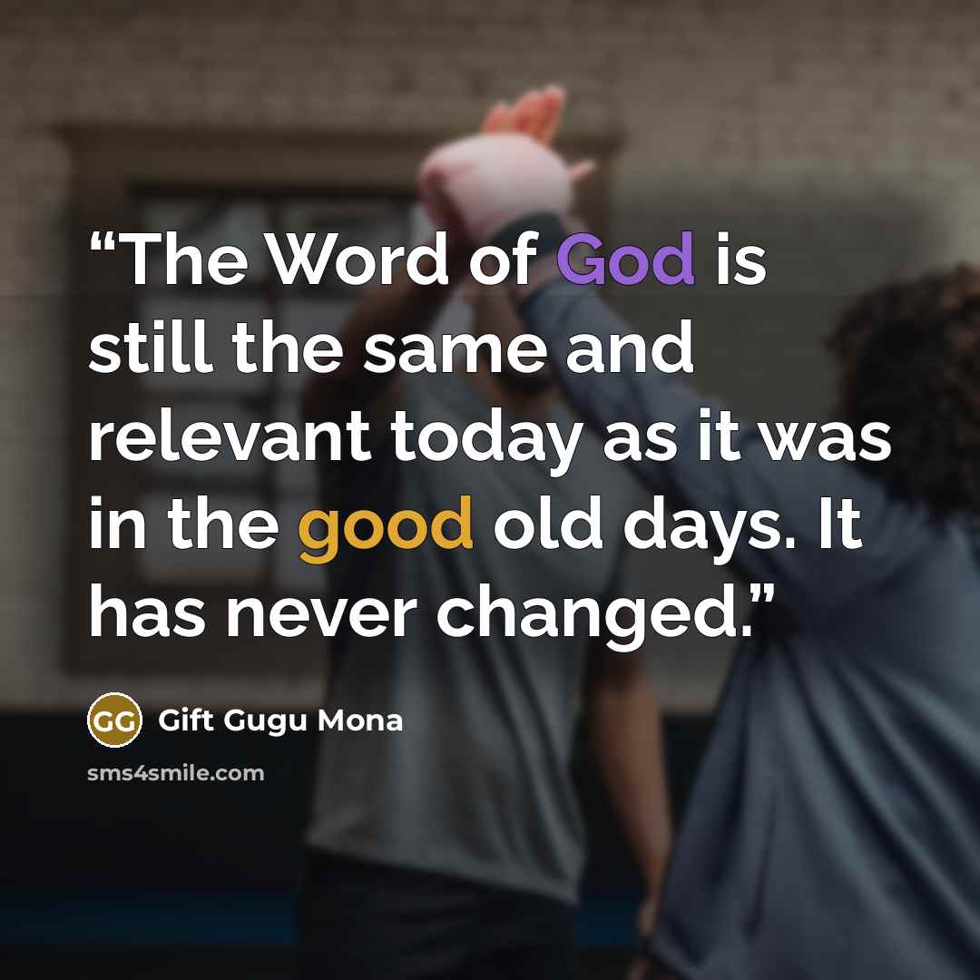 “The Word of God is still the same and relevant today as it was in the good old days. It has never changed.” quote by Gift Gugu Mona