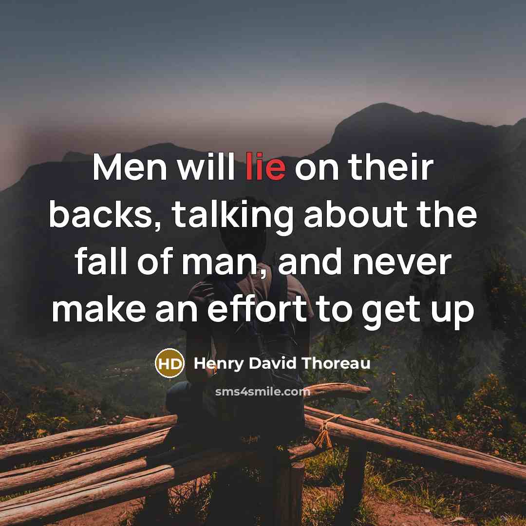 “Men will lie on their backs, talking about the fall of man, and never make an effort to get up” quote by Henry David Thoreau