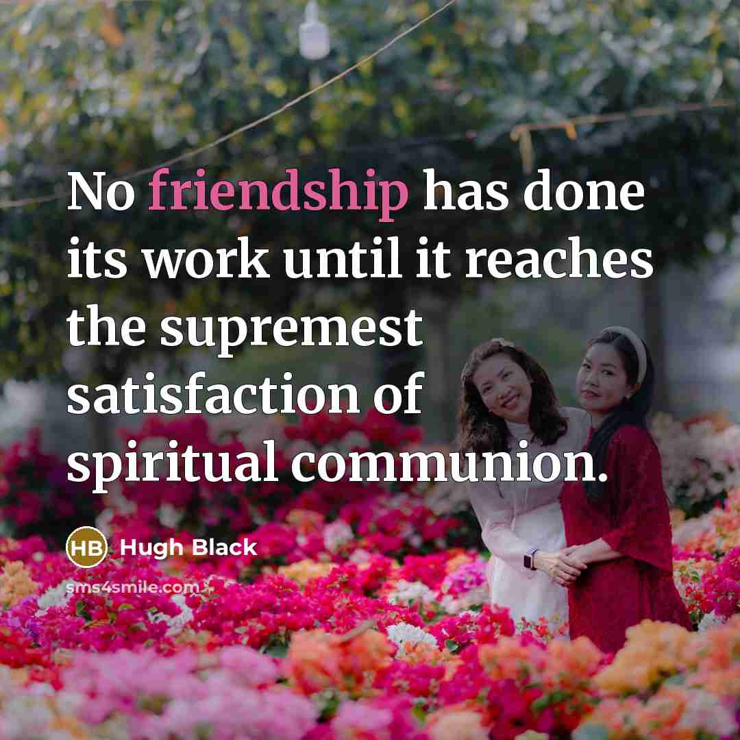 “No friendship has done its work until it reaches the supremest satisfaction of spiritual communion.” quote by Hugh Black