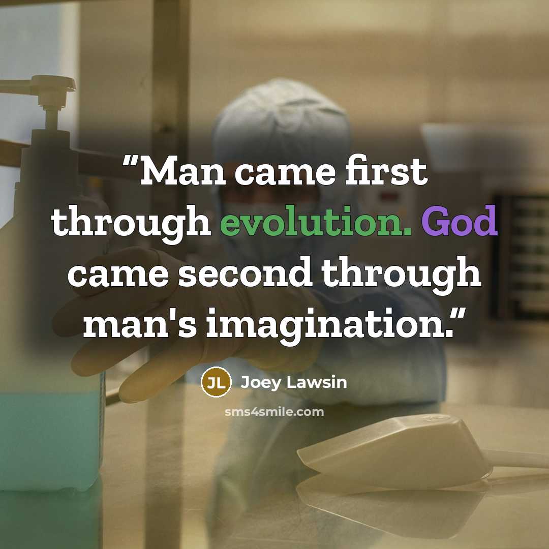 “Man came first through evolution. God came second through man's imagination.” quote by Joey Lawsin
