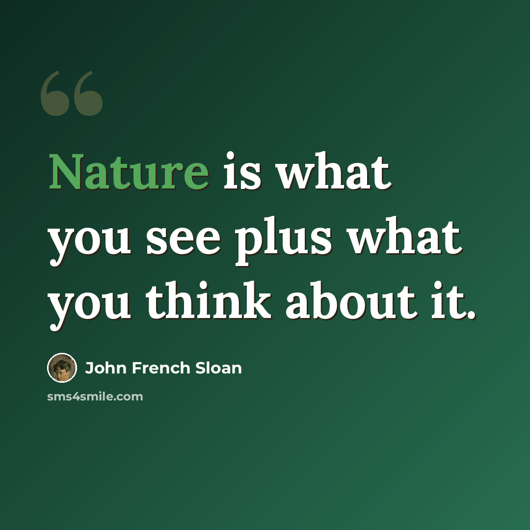 “Nature is what you see plus what you think about it.” quote by John French Sloan