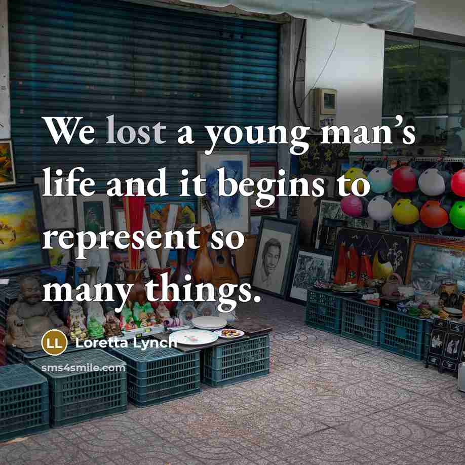 “We lost a young man’s life and it begins to represent so many things.” quote by Loretta Lynch