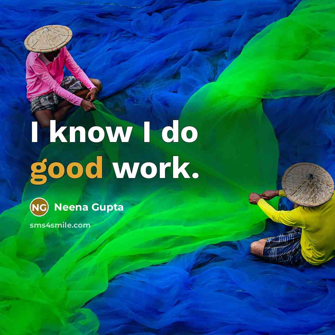 “I know I do good work.” quote by Neena Gupta