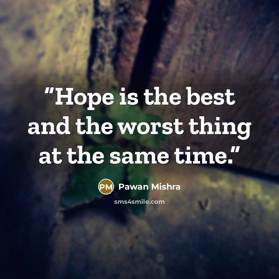 “Hope is the best and the worst thing at the same time.” quote by Pawan Mishra