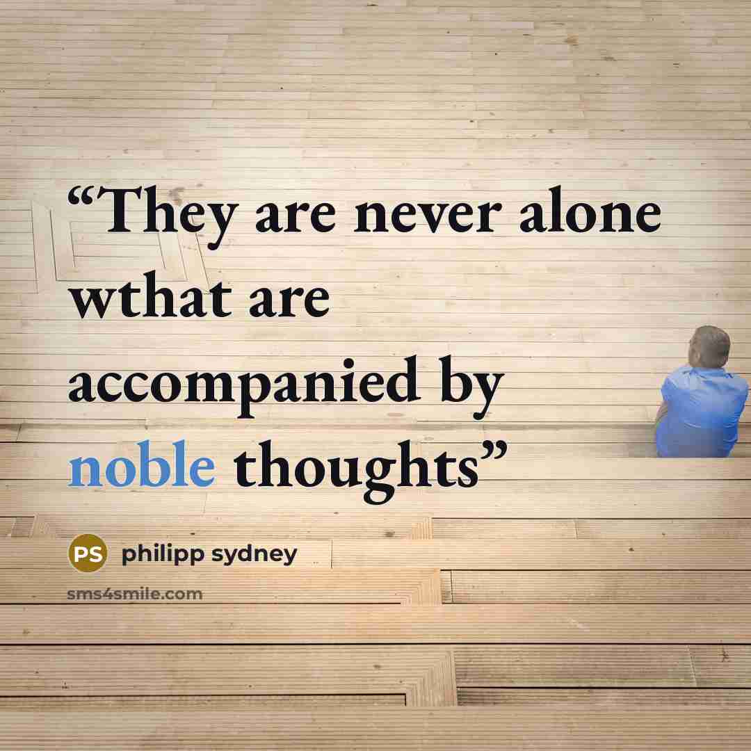 “They are never alone wthat are accompanied by noble thoughts” quote by philipp sydney