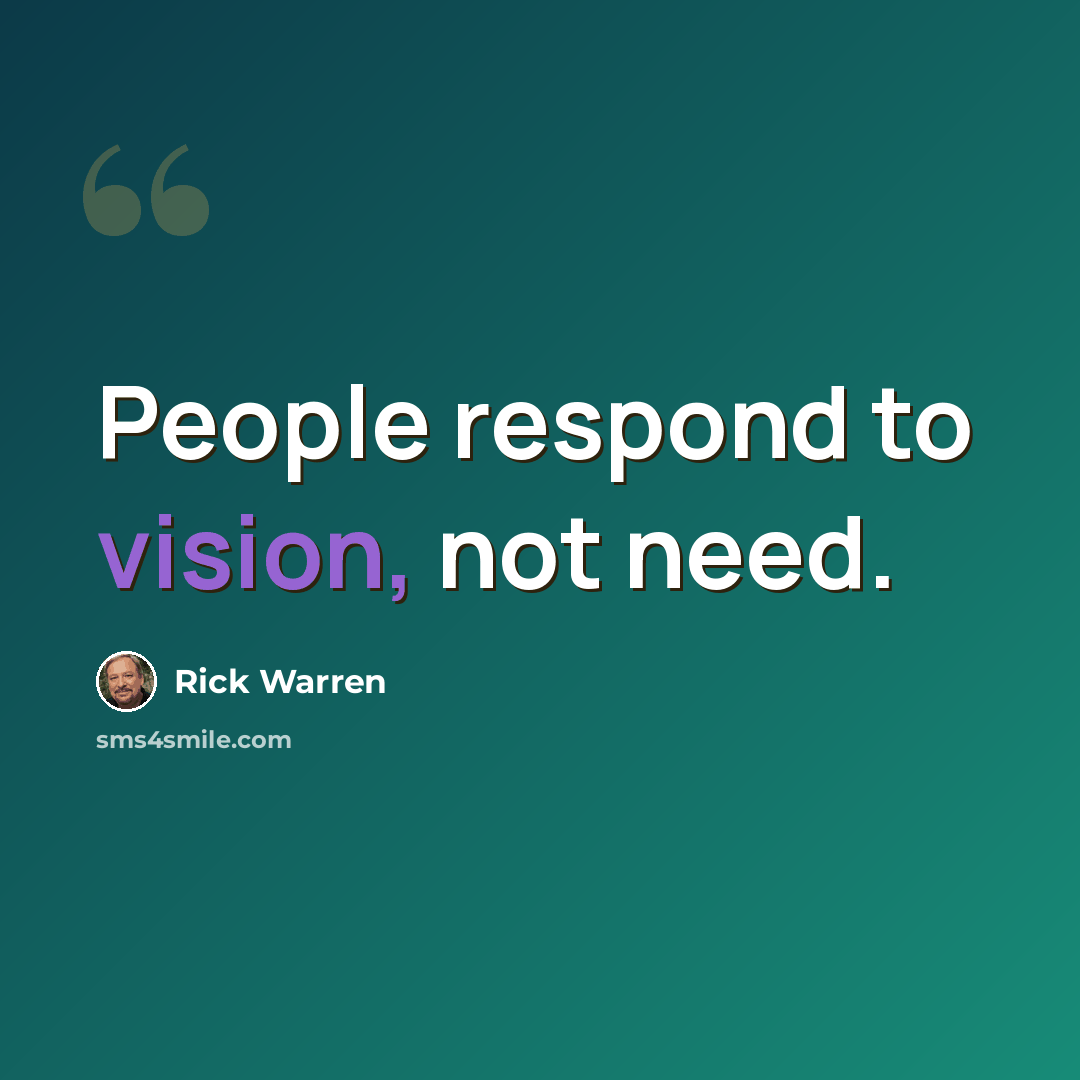 “People respond to vision, not need.” quote by Rick Warren