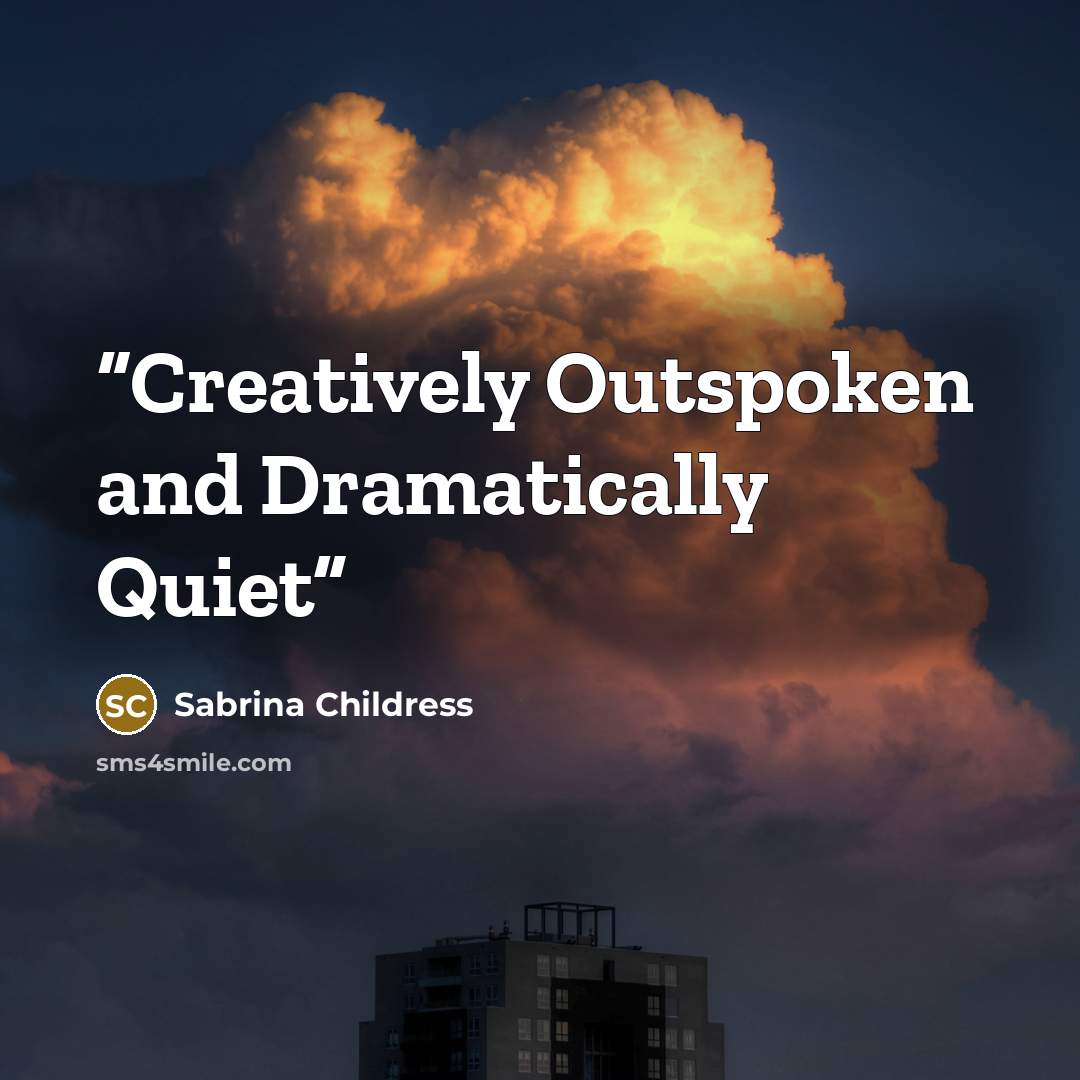 “Creatively Outspoken and Dramatically Quiet” quote by Sabrina Childress