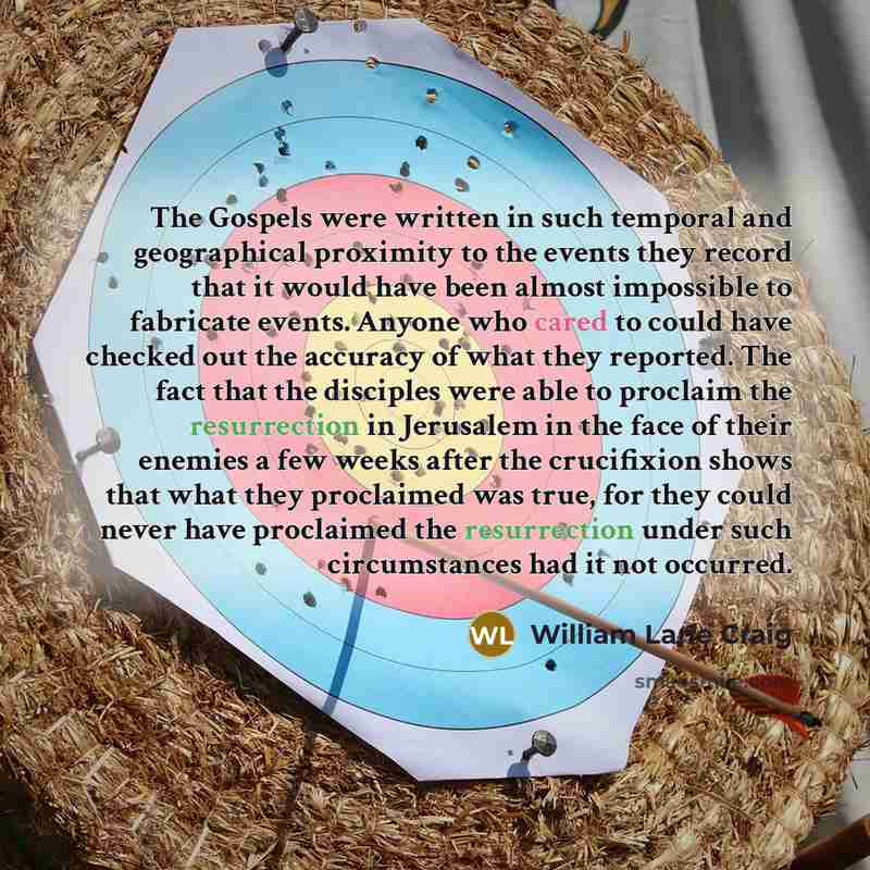 “The Gospels were written in such temporal and geographical proximity to the events they record that it would have been almost impossible to fabricate events. Anyone who cared to could have checked out the accuracy of what they reported. The fact that the disciples were able to proclaim the…” quote by William Lane Craig