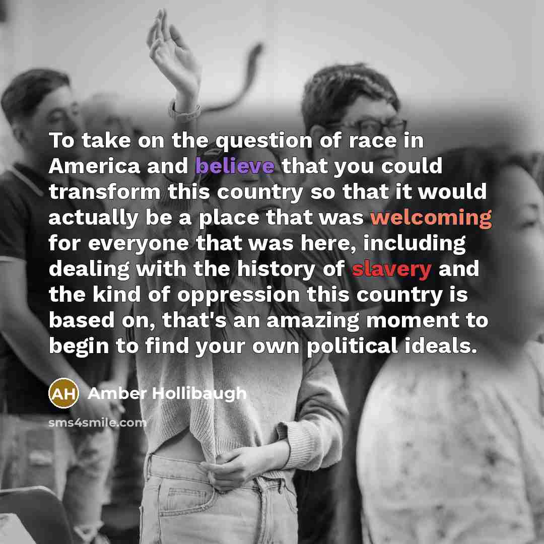 “To take on the question of race in America and believe that you could transform this country so that it would actually be a place that was welcoming for everyone that was here, including dealing with the history of slavery and the kind of oppression this country is based on, that's an amazing…” quote by Amber Hollibaugh